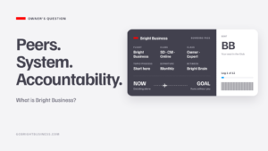 Boarding pass: Peers. System. Accountability. What is Bright Business? From deciding alone to a business that runs without you.